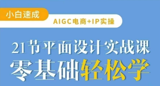 AIGC电商必备实操21节平面设计实战课，教你玩转AI-花小钱干大事